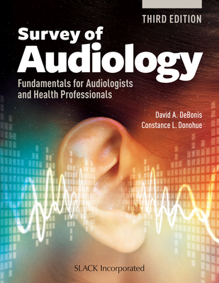 Survey of Audiology: Fundamentals for Audiologists and Health Professionals, Third Edition - Debonis, David A, PhD, and Donohue, Constance L