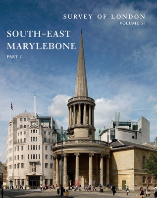Survey of London: South-East Marylebone: Volumes 51 and 52 - Temple, Philip (Editor), and Thom, Colin (Editor), and Saint, Andrew (Editor)