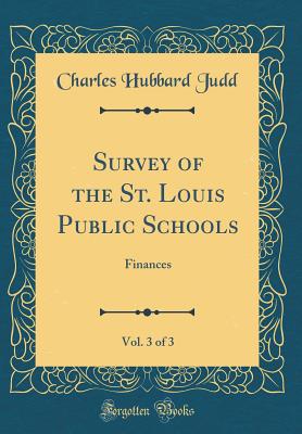 Survey of the St. Louis Public Schools, Vol. 3 of 3: Finances (Classic Reprint) - Judd, Charles Hubbard