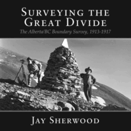 Surveying the Great Divide: The Alberta / BC Boundary Survey, 1913-1917