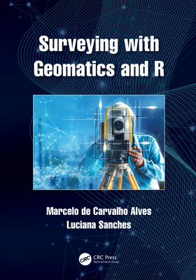 Surveying with Geomatics and R - de Carvalho Alves, Marcelo, and Sanches, Luciana