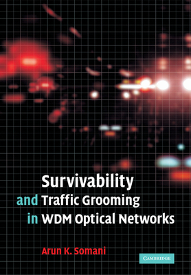 Survivability and Traffic Grooming in WDM Optical Networks - Somani, Arun