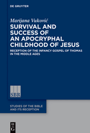 Survival and Success of an Apocryphal Childhood of Jesus: Reception of the Infancy Gospel of Thomas in the Middle Ages