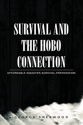 Survival and the Hobo Connection: Affordable-Disaster-Survival-Preparation - Sherwood, George