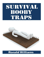 Survival Booby Traps: The Top 10 DIY Homemade Booby Traps to Defend Your House and Property During Disaster and How to Build Each One
