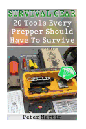 Survival Gear: 20 Tools Every Prepper Should Have to Survive: (Survival Guide, Survival Gear)