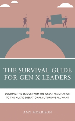 Survival Guide for Gen X Leaders: Building the Bridge from the Great Resignation to the Multigenerational Future We All Want - Morrison, Amy