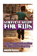 Survival Guide for Kids: Teach Your Children How to Be Safe in Big City: (Self Defense, Self Protection)