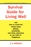 Survival Guide for Living Well: And How to Avoid the Booby Traps, Pitfalls, Minefields and Other Obstacles on Our Path to Happiness