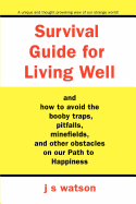 Survival Guide for Living Well: and How to Avoid the Booby Traps, Pitfalls, Minefields and Other Obstacles on Our Path to Happiness