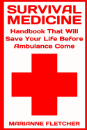Survival Medicine: Handbook That Will Save Your Life Before Ambulance Come: (Prepper's Guide, Survival Guide, Alternative Medicine, Emergency)