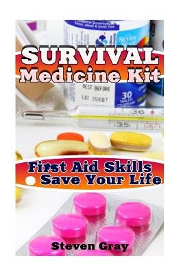 Survival Medicine Kit: First Aid Skills to Save Your Life: (Survival Guide, Survival Gear) - Gray, Steven
