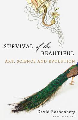 Survival of the Beautiful: Art, Science, and Evolution - Rothenberg, David