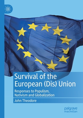 Survival of the European (Dis) Union: Responses to Populism, Nativism and Globalization - Theodore, John