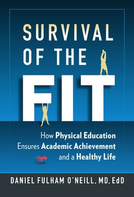 Survival of the Fit: How Physical Education Ensures Academic Achievement and a Healthy Life - O'Neill, Daniel Fulham