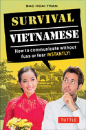 Survival Vietnamese: How to Communicate Without Fuss or Fear - Instantly! (Vietnamese Phrasebook & Dictionary)