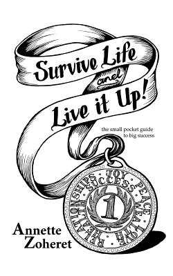 Survive Life And Live It Up!: The Small Pocket Guide To BIG Success! - Zoheret, Annette