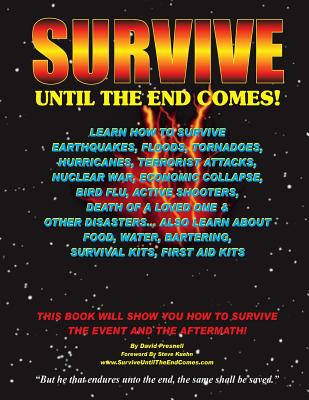 Survive Until The End Comes: Learn How To Survive Earthquakes, Floods, Tornadoes, Hurricanes, Terrorist Attacks, Nuclear War, Economic Collapse, Bird Flu, Active Shooters, Death of a Loved One, & Other Disasters. Learn About Food, Water, Bartering... - Presnell, David