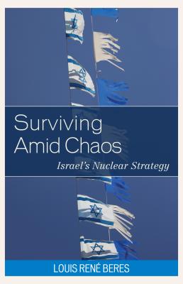 Surviving Amid Chaos: Israel's Nuclear Strategy - Beres, Louis Ren