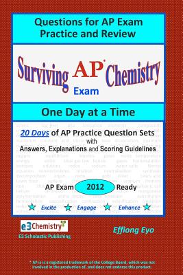 Surviving Chemistry AP Exam One Day at a Time: Questions for AP Exam Practice and Review - Eyo, Effiong