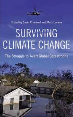 Surviving Climate Change: The Struggle To Avert Global Catastrophe - Cromwell, David (Editor), and Levene, Mark (Editor)
