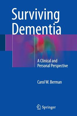 Surviving Dementia: A Clinical and Personal Perspective - Berman, Carol W.