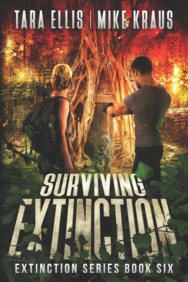 Surviving Extinction - The Extinction Series Book 6: A Thrilling Post-Apocalyptic Survival Series - Kraus, Mike, and Ellis, Tara