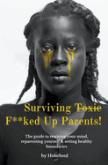 Surviving F**ked up Parents: the Guide to Rewiring Your Mind, Reparenting Yourself & Setting Healthy Boundaries