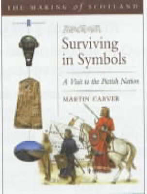 Surviving in Symbols: A Visit to the Pictish Nation - Carver, Martin, Professor, and Historic Scotland