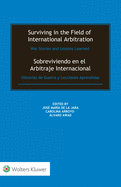 Surviving in the Field of International Arbitration: War Stories and Lessons Learned: Sobreviviendo en el Arbitraje Internacional: Historias de Guerra y Lecciones Aprendidas