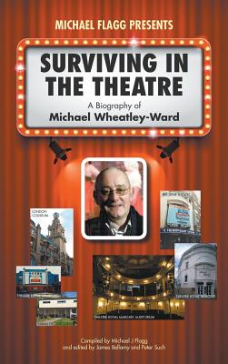 Surviving in the Theatre: A Biography of Michael Wheatley-Ward - Flagg, Michael J (Compiled by), and Bellamy, James (Editor), and Such, Peter (Editor)