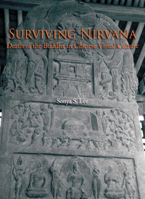 Surviving Nirvana: Death of the Buddha in Chinese Visual Culture - Lee, Sonya S