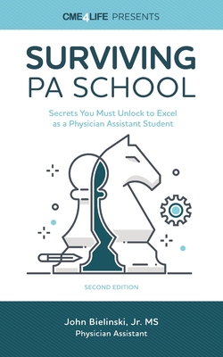 Surviving PA School: Secrets You Must Unlock to Excel as a Physician Assistant Student - Bielinski, John, Jr.