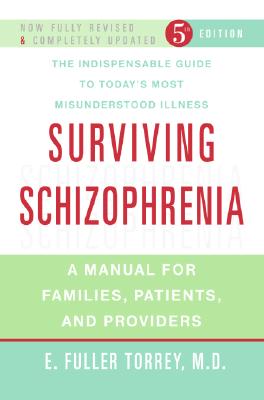 Surviving Schizophrenia: A Manual for Families, Patients, and Providers - Torrey, E Fuller, M.D.