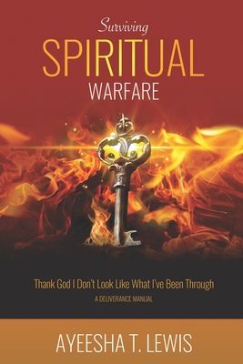 Surviving Spiritual Warfare: Thank God I Don't Look Like What I've Been Through - Lewis, Ayeesha T