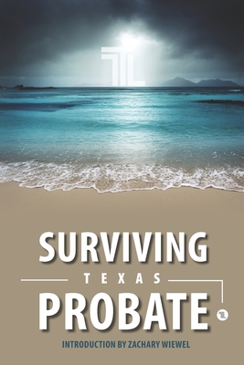 Surviving Texas Probate: A Practical Guide to Surviving Dying in Texas - Law Firm, Wiewel