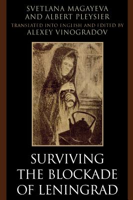 Surviving the Blockade of Leningrad - Magayeva, Svetlana, and Pleysier, Albert