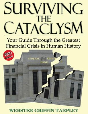 Surviving the Cataclysm: Your Guide Through the Greatest Financial Crisis in Human History - Tarpley, Webster Griffin