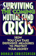 Surviving the Coming Mutual Fund Crisis: How You Can Take Defensive Measures to Protect Your - Christensen, Don