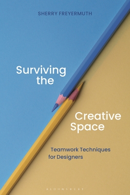 Surviving the Creative Space: Teamwork Techniques for Designers - Freyermuth, Sherry S