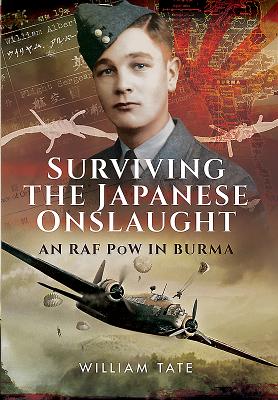 Surviving the Japanese Onslaught: An RAF POW in Burma - Tate, William Albert