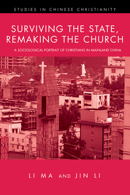 Surviving the State, Remaking the Church: A Sociological Portrait of Christians in Mainland China - Ma, Li, and Li, Jin