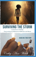 Surviving the Storm. A Journey to Healing: Overcoming A Childhood of Addiction and Abuse
