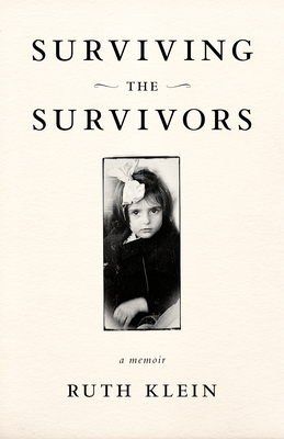 Surviving the Survivors: A Memoir - Klein, Ruth
