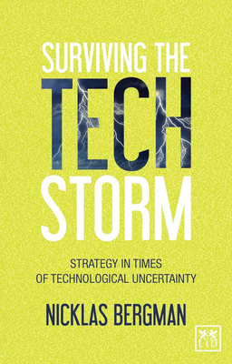 Surviving the Techstorm: Strategies in Times of Technological Uncertainty - Bergman, Nicklas