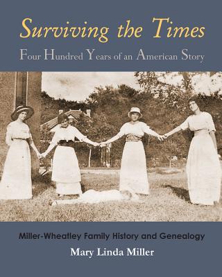 Surviving the Times: Four Hundred Years of an American Story: Miller-Wheatley Family History and Genealogy - Miller, Mary Linda