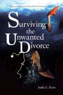 Surviving the Unwanted Divorce: Discover a Purpose-driven Life after the Devastation of Divorce