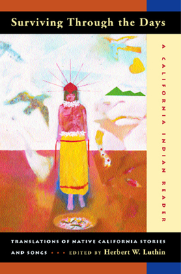Surviving Through the Days: Translations of Native California Stories and Songs; A California Indian Reader - Luthin, Herbert W (Editor), and Wilson, Darryl Babe (Contributions by), and Bommelyn, Loren (Contributions by)