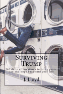 Surviving Trump: 365 Daily Affirmations to Bring Peace, Joy and Hope Back Into Your Life