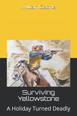 Surviving Yellowstone: A Holiday Turned Deadly - Cecrle, William E